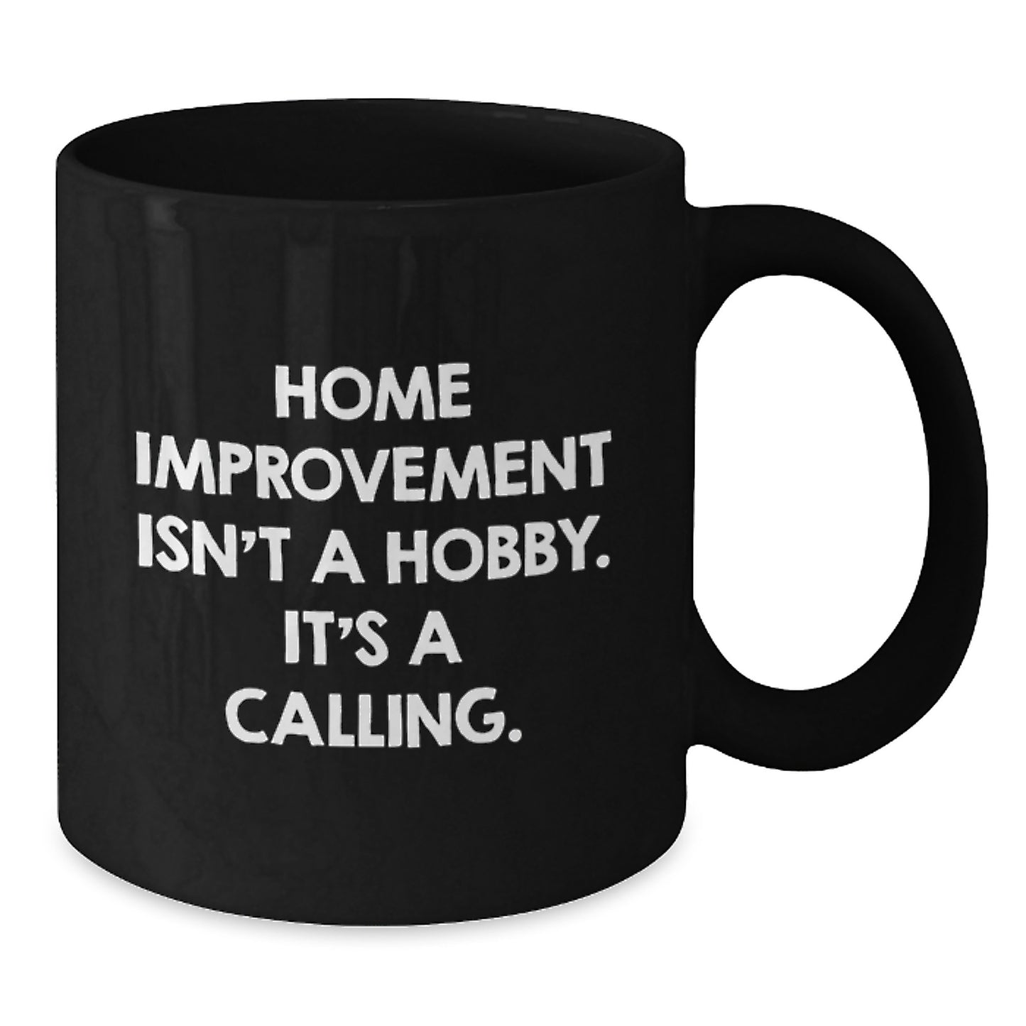 Funny Home Improvement Gifts for Men, Home Improvement Isn't A Hobby. It's A Calling., Black Coffee Mug for Birthday Unique Gifts from Friends - Additional