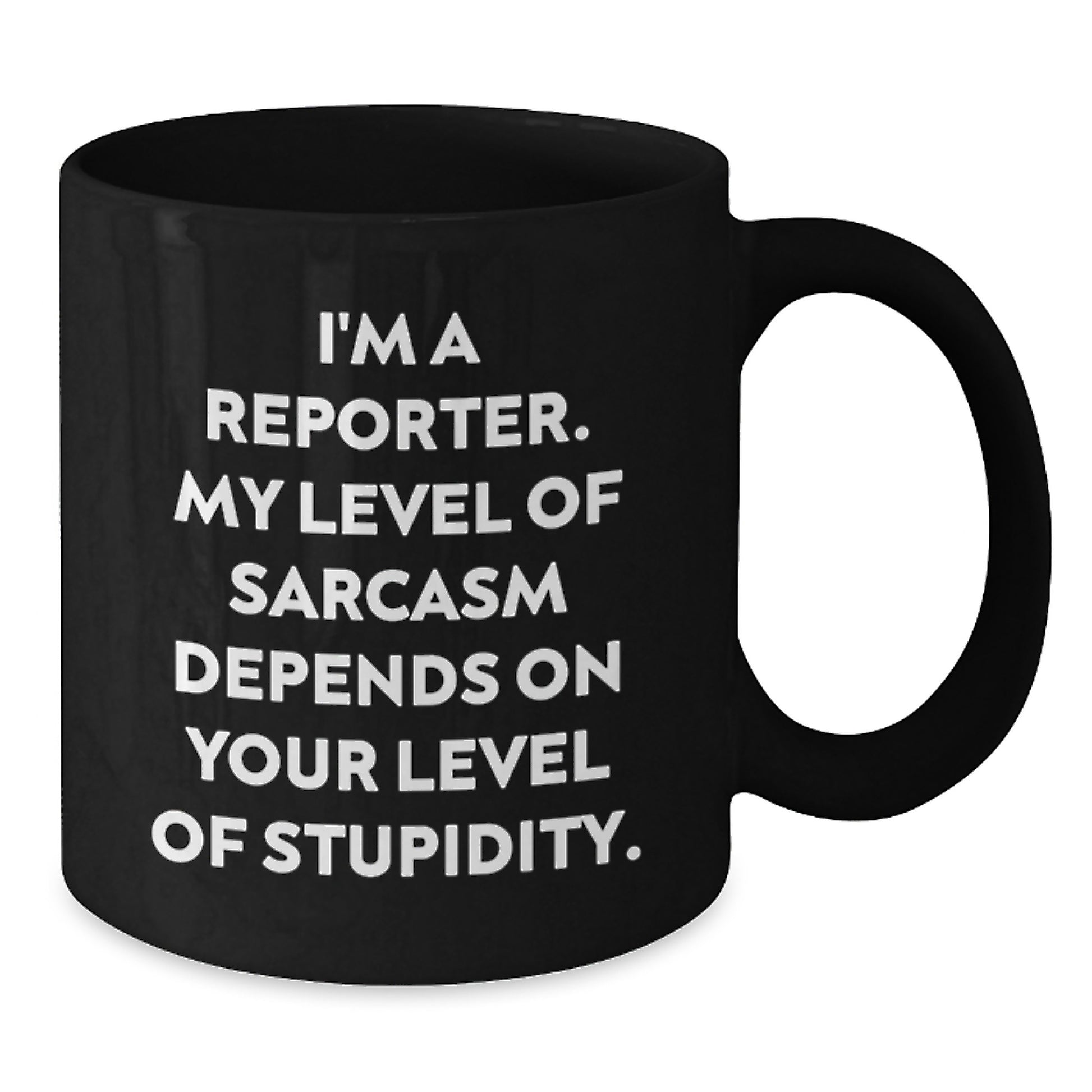 Funny Reporter Gifts for Men or Women, Graduation Unique Black Coffee Mug with Quote 'I'm A Reporter. My Level Of Sarcasm Depends On Your Level Of Stupidity.' - Additional