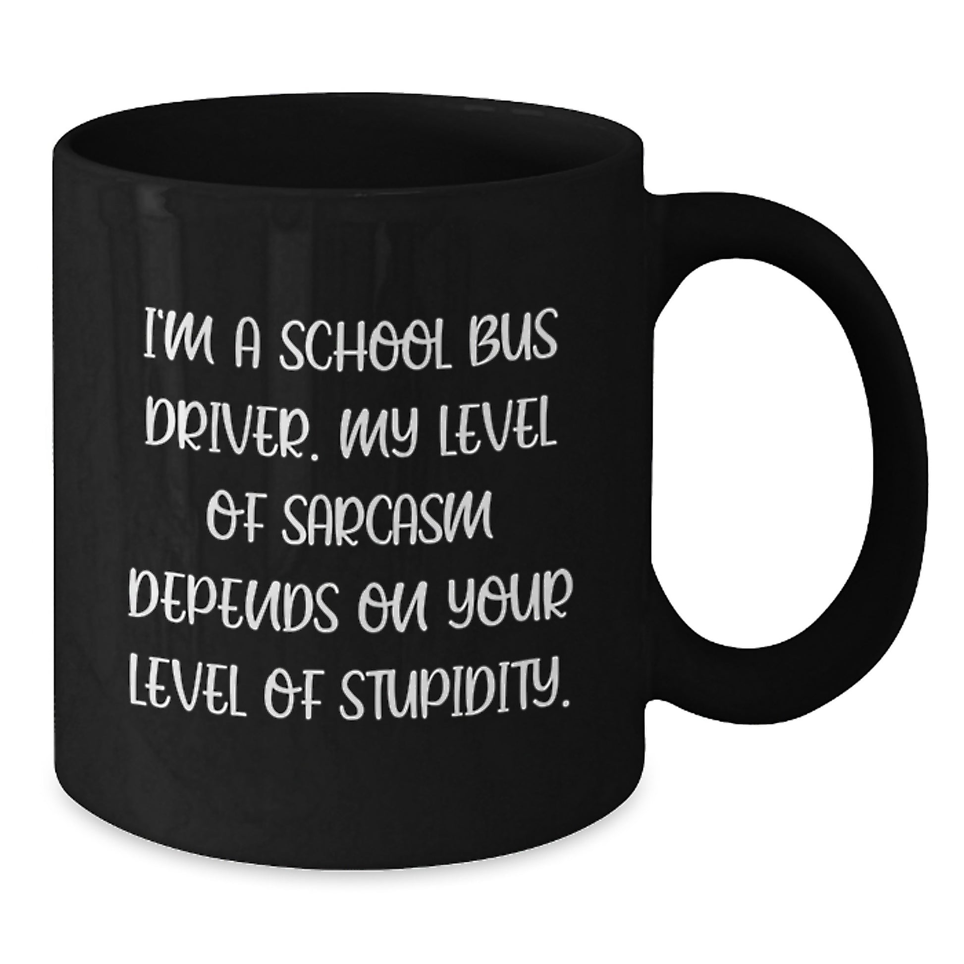 Funny School Bus Driver Gifts from Friends for School Bus Driver Graduation Unique Coffee Mug - I'm A School Bus Driver My Level Of Sarcasm Depends On Your Level Of Stupidity. - Additional