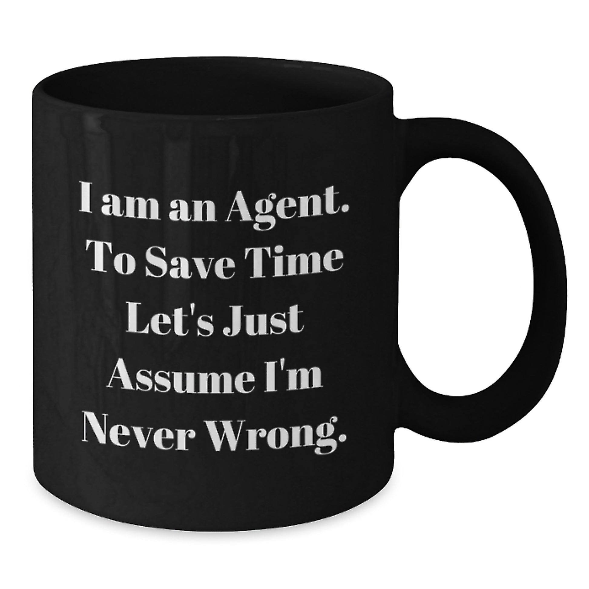 Funny Agent Gifts from Friends - Graduation Unique Agent Black Coffee Mug 'I Am An Agent To Save Time Let's Just Assume I'm Never Wrong.' - Additional