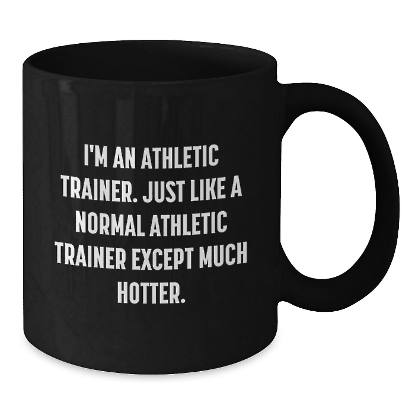 Unique Gifts from Friends to Athletic Trainer, Funny Black Coffee Mug for Men, Women, or Coworkers, 'I'm An Athletic Trainer. Just Like A Normal Athletic Trainer Except Much Hotter.' - Additional