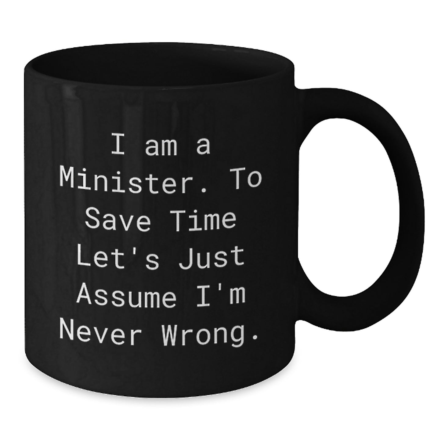 Funny Gifts for Minister from Friends, Black Coffee Mug, I Am A Minister, To Save Time Let's Just Assume I'm Never Wrong., Graduation Unique Gifts - Additional