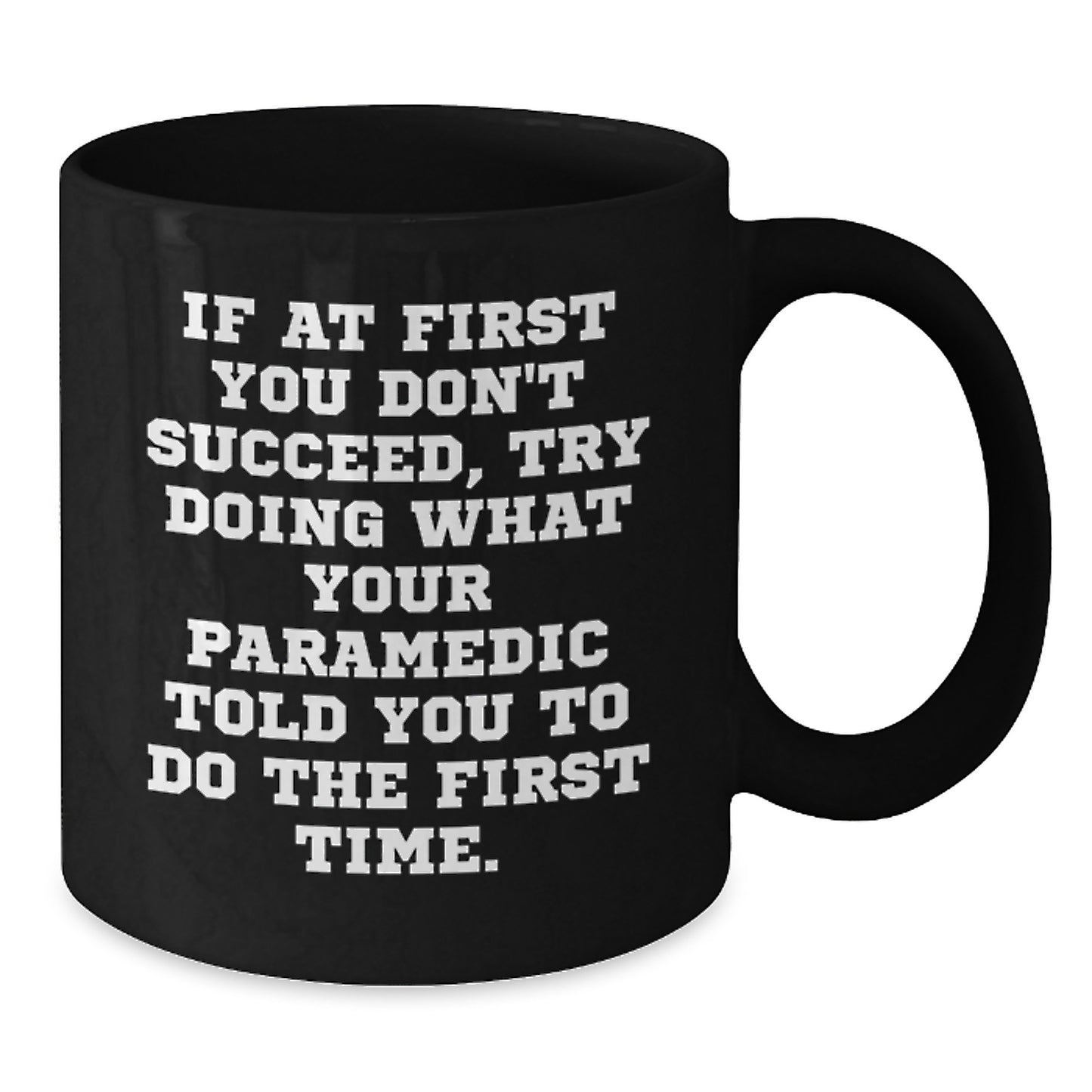 Funny Rescue Worker Gifts from Friends for Graduation, If At First You Don't Succeed, Try Doing What Your Rescue Worker Told You To Do The First Time. Black Coffee Mug - Additional