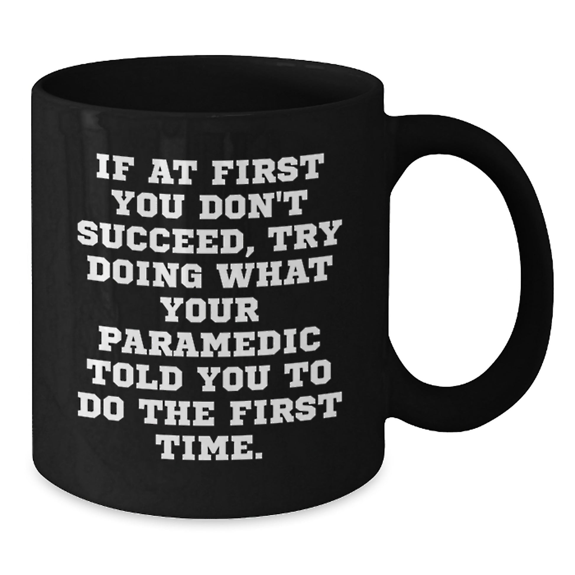 Funny Rescue Worker Gifts from Friends for Graduation, If At First You Don't Succeed, Try Doing What Your Rescue Worker Told You To Do The First Time. Black Coffee Mug - Additional