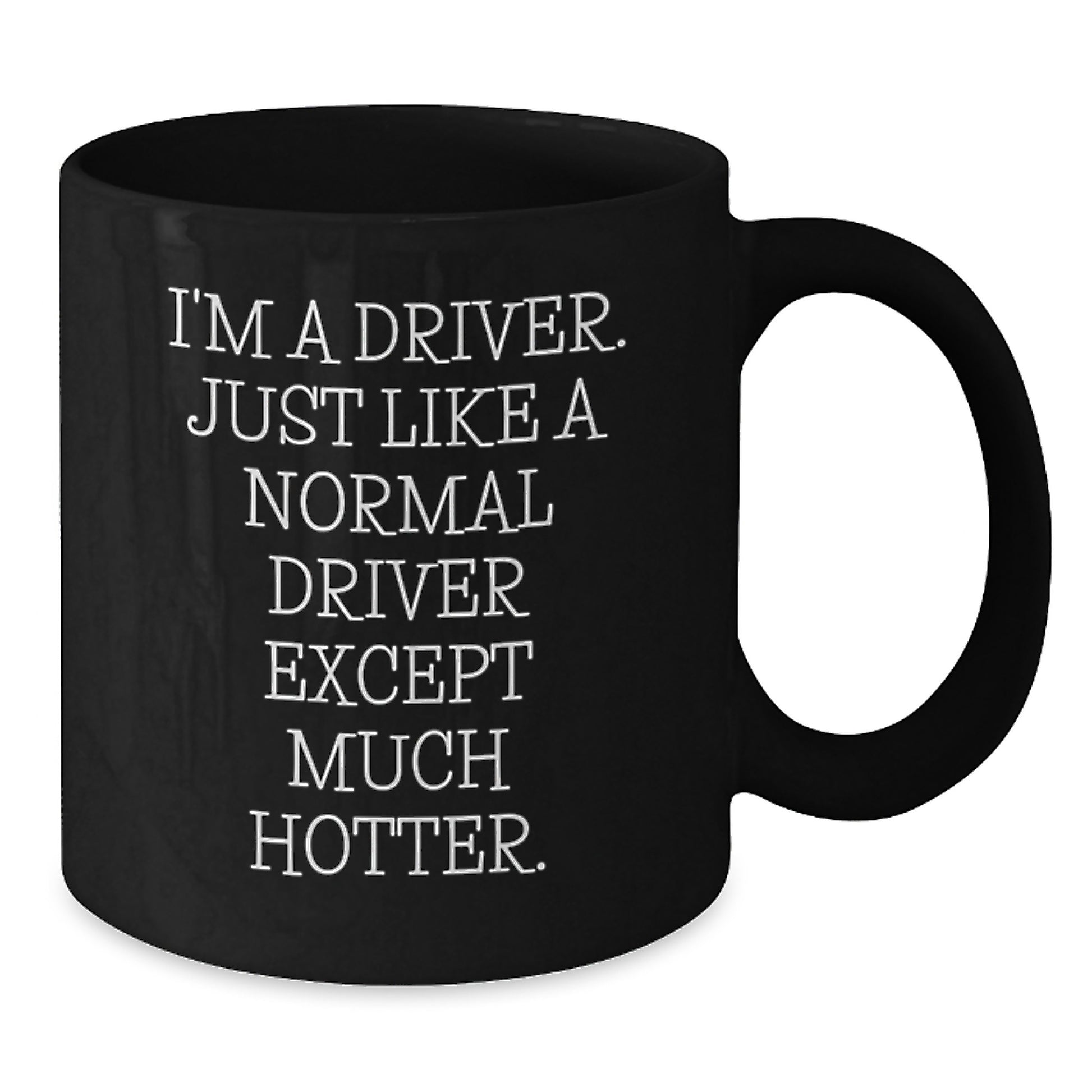 Funny Driver Gifts for Him, I'm A Driver. Just Like A Normal Driver Except Much Hotter. Black Coffee Mug, Unique Mother's Day Unique Gift for Men, Women, Friends, Coworkers, Family - Additional