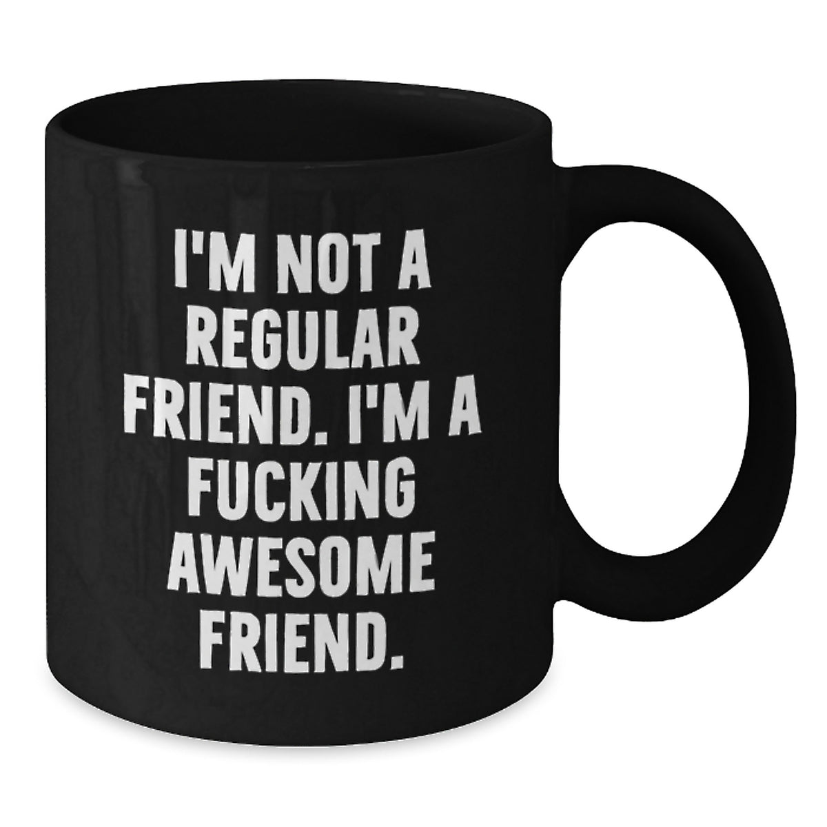 Funny Friend Birthday Unique Gift Ideas - Gifts from Friends for You - Black Coffee Mug for You, 'I'm Not A Regular Friend. I'm A F--king Awesome Friend.' - Additional