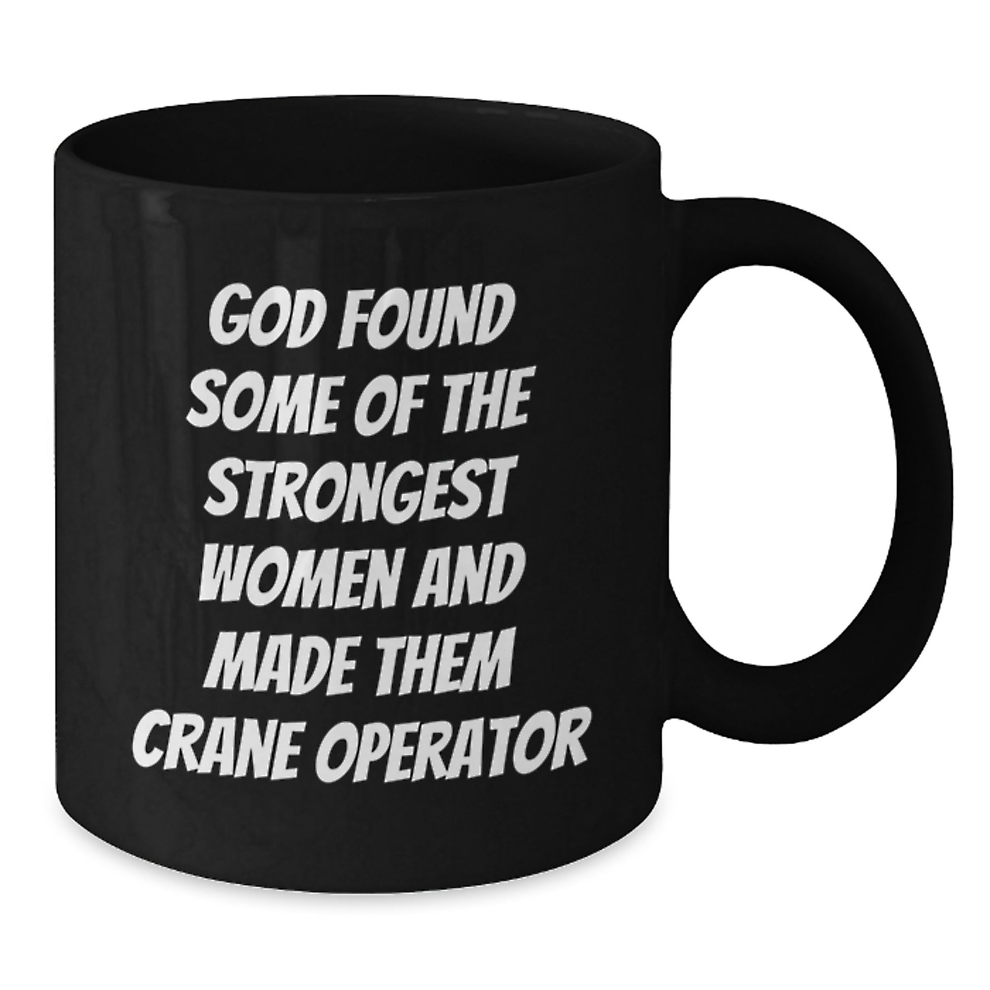 Funny Crane Operator Gifts for Men, Unique Birthday Unique Gifts from Friends, 'God Found Some Of The Strongest Women And Made Them Crane Operator' Black Coffee Mug - Additional