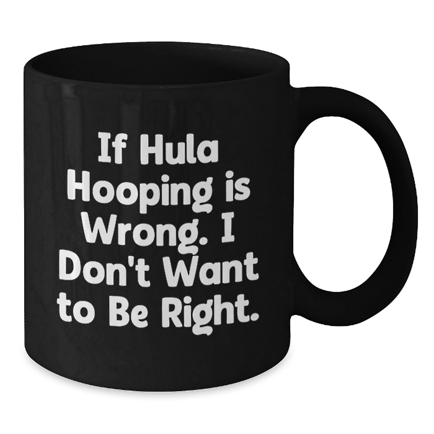 Hula Hooping Funny Gifts for Women - If Hula Hooping Is Wrong I Dont Want To Be Right Black Coffee Mug, Ideal Gift for Hula Hooping Enthusiasts and Graduation - Additional