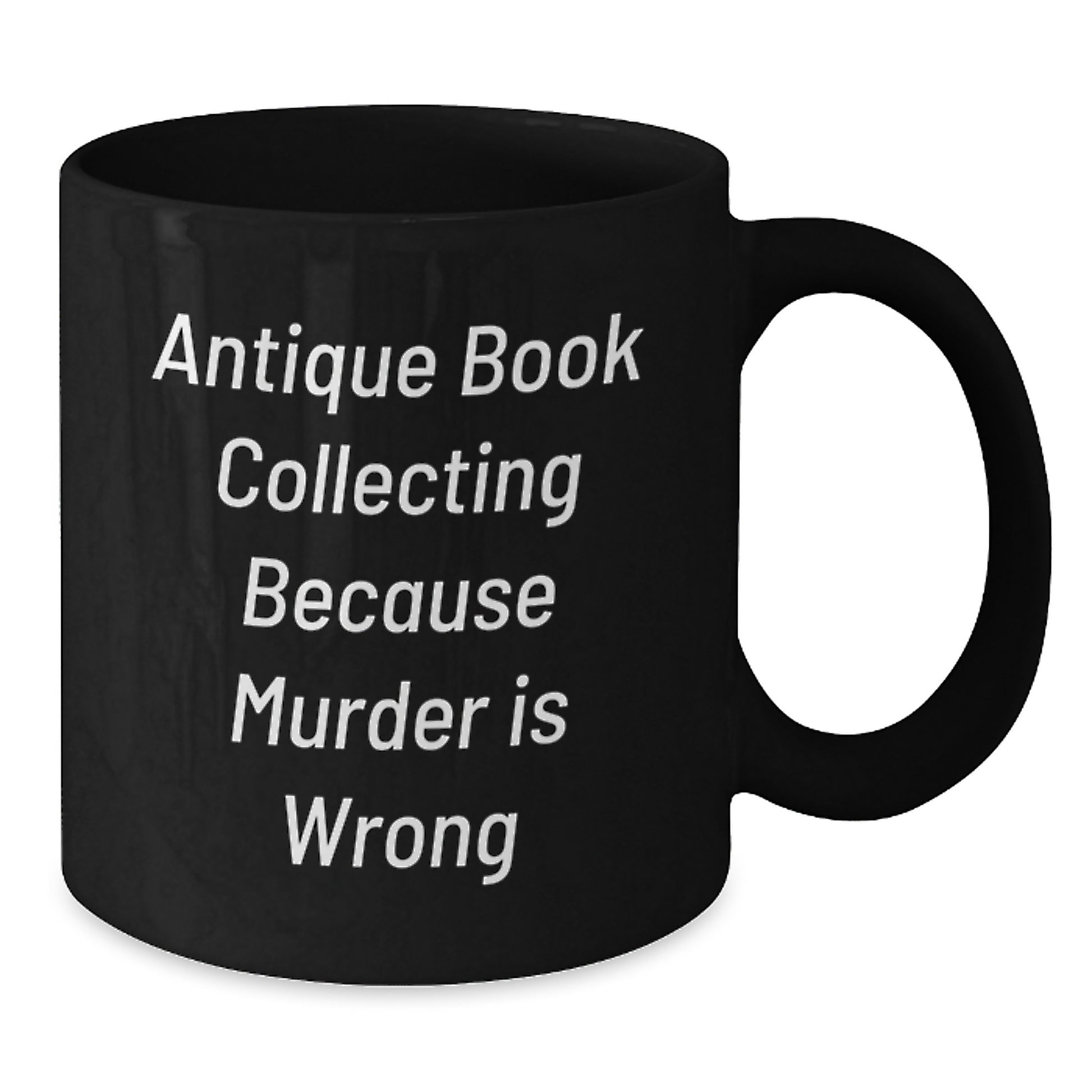 Unique Gifts from Friends for Antique Book Collecting Lovers, Graduation Unique Gifts, Funny Quote 'Antique Book Collecting Because Murder Is Wrong' on Black Coffee Mug - Additional