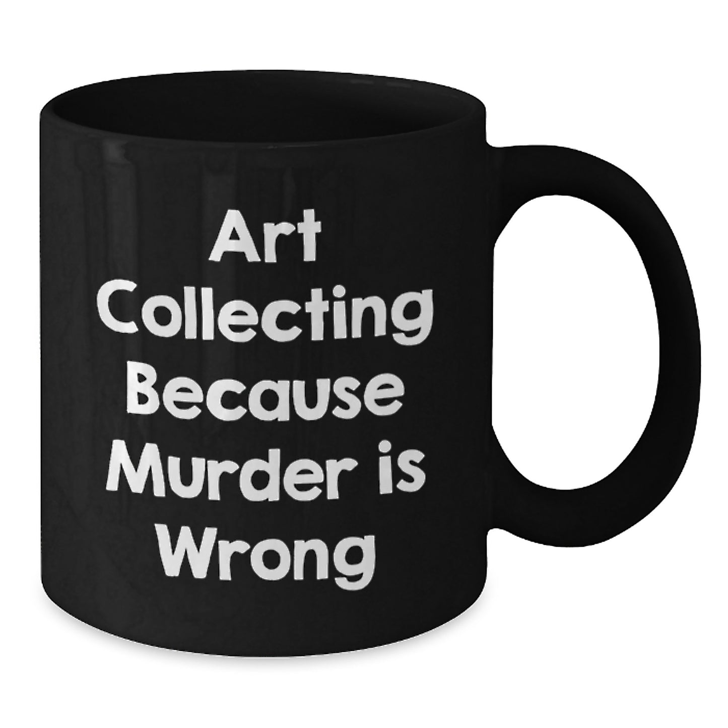 Unique Art Collecting Gifts for Valentine's - Funny Quote Black Coffee Mug for Women or Men - Additional