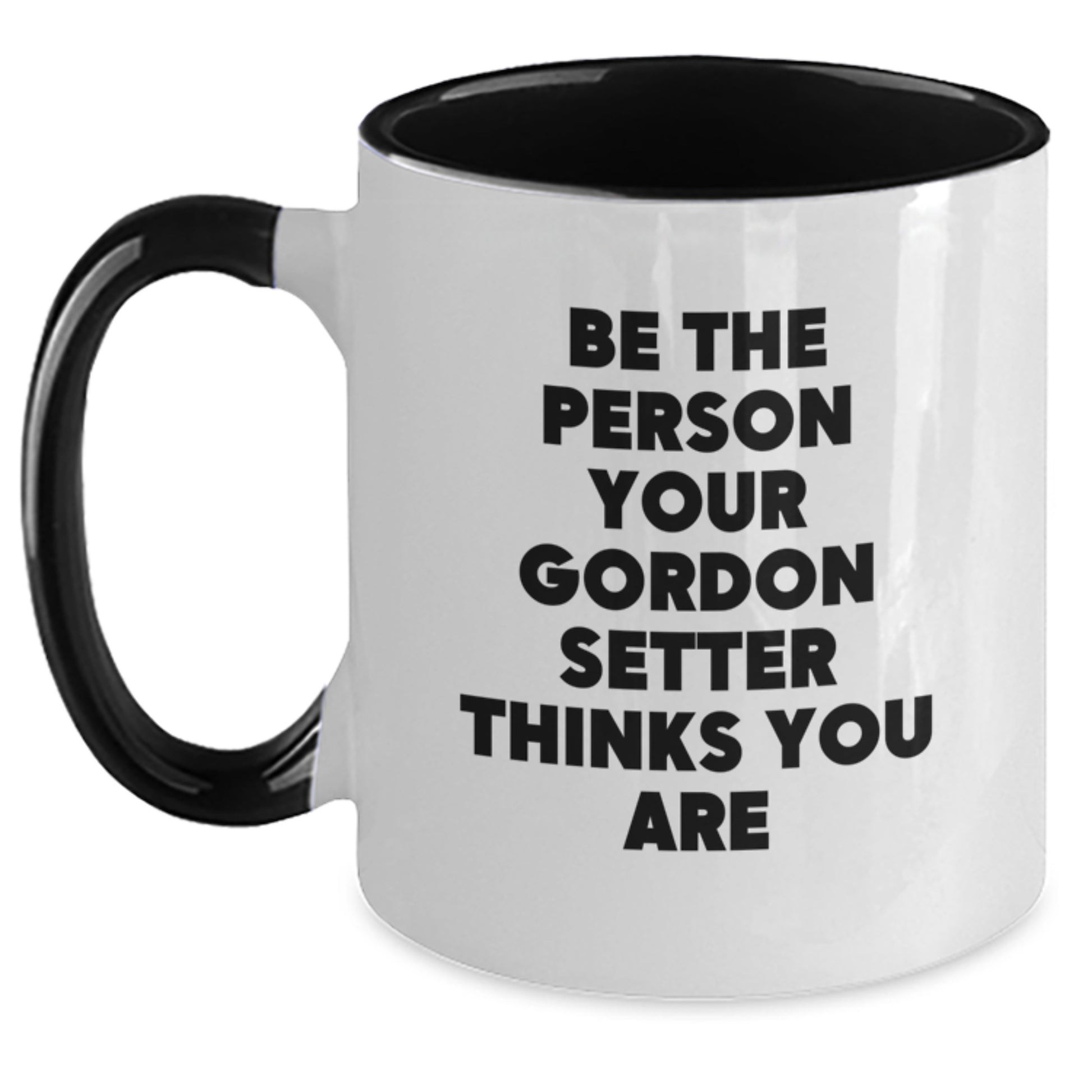 Funny Gordon Setter Dog Gifts for Men Women Friends Family - Be The Person Your Gordon Setter Thinks You Are Valentine's Two Tone Coffee Mug, Black and White, 11oz - Main
