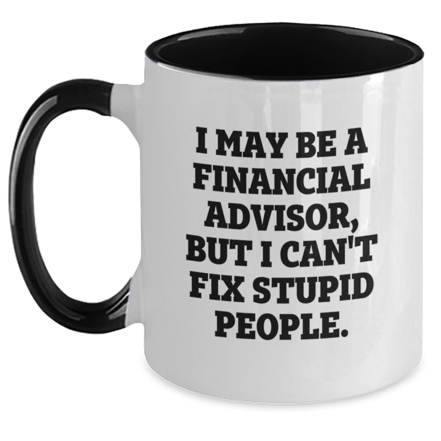 Funny Financial Advisor Gifts from Friends and Family for Graduation Day - 'I May Be A Financial Advisor, But I Can't Fix Stupid People' Two Tone Coffee Mug - Main