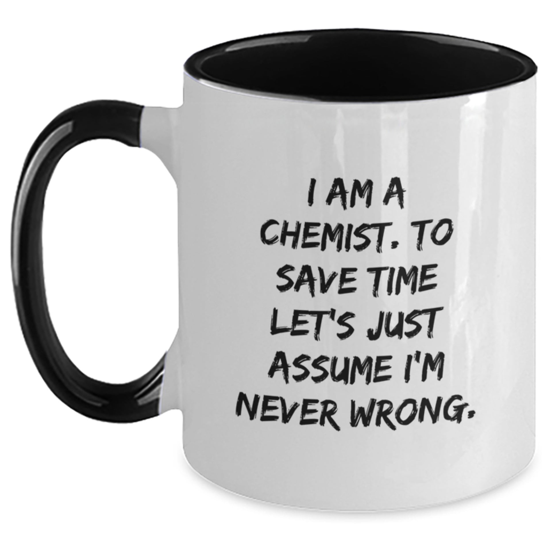 Chemist Humor Gifts from Friends and Family for Birthday Unique Two Tone Coffee Mug - 'I Am A Chemist. To Save Time Let's Just Assume I'm Never Wrong.' - Main