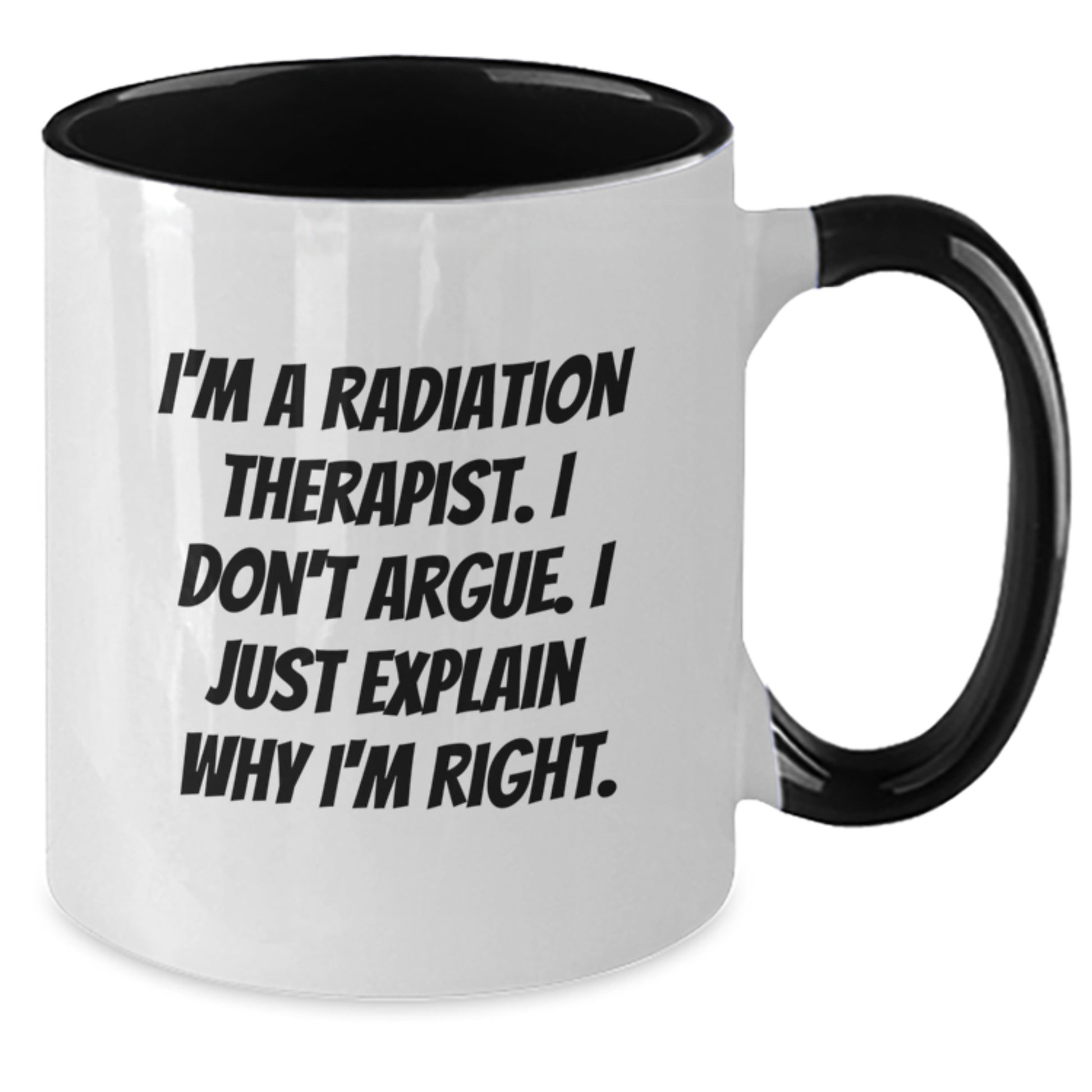 Funny Radiation Therapist Gifts from Men - I'm A Radiation Therapist. I Don't Argue. I Just Explain Why I'm Right. Two Tone Coffee Mugs for Radiation Therapist Women on Mother's Day - Additional