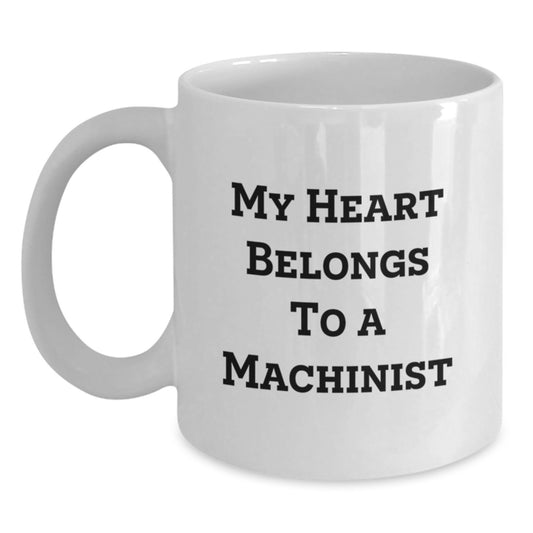 Funny Machinist White Coffee Mug Gifts from Friends and Family - My Heart Belongs To A Machinist, Graduation Unique Gifts for Machinist - Main