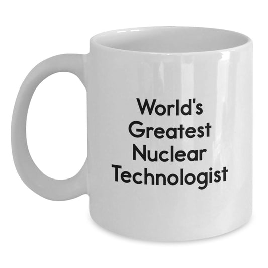 Funny Nuclear Technologist Gifts, Unique White Coffee Mug for World's Greatest Nuclear Technologist Dad, Father's Day Unique Gifts from Family to Nuclear Technologist Men - Main