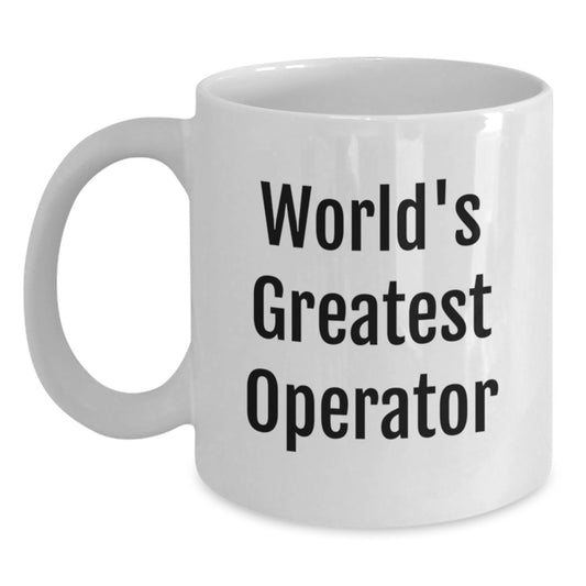 Funny World's Greatest Operator Quote Gifts from Friends to Operator, Unique Operator White Coffee Mug for Operator Fans, Operator Graduation Unique Gifts - Main