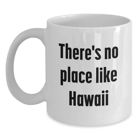 Funny White Coffee Mugs Gifts from Men to Friends in Hawaii, Perfect for Graduation Unique Gifts, 'There's No Place Like Hawaii' Quote - Main