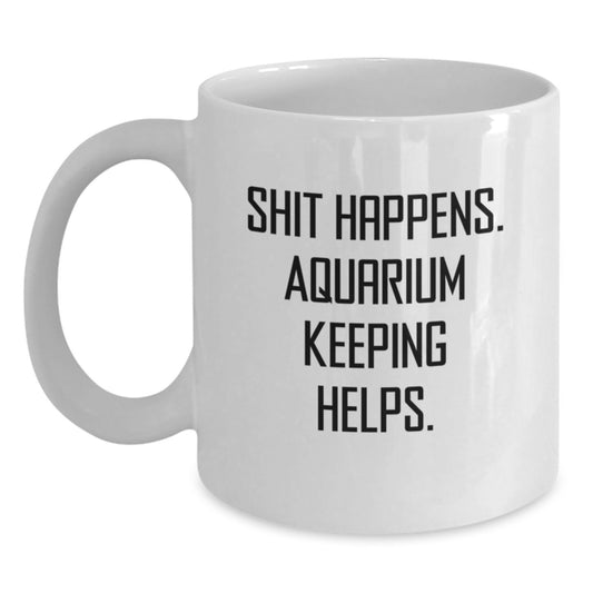 Funny Aquarium Keeping Gifts for Men Women Friends Coworkers Family - 'Shit Happens. Aquarium Keeping Helps.' White Coffee Mug for Graduation Unique Gifts - Main