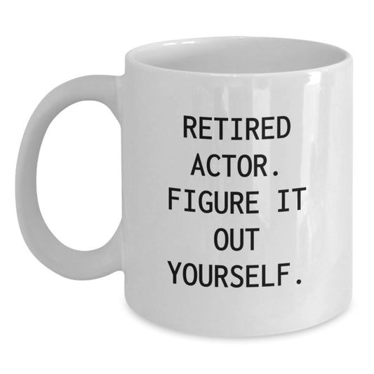 Funny Actor Gifts from Friends, White Coffee Mug for Actor, 'Retired Actor. Figure It Out Yourself.' - Main