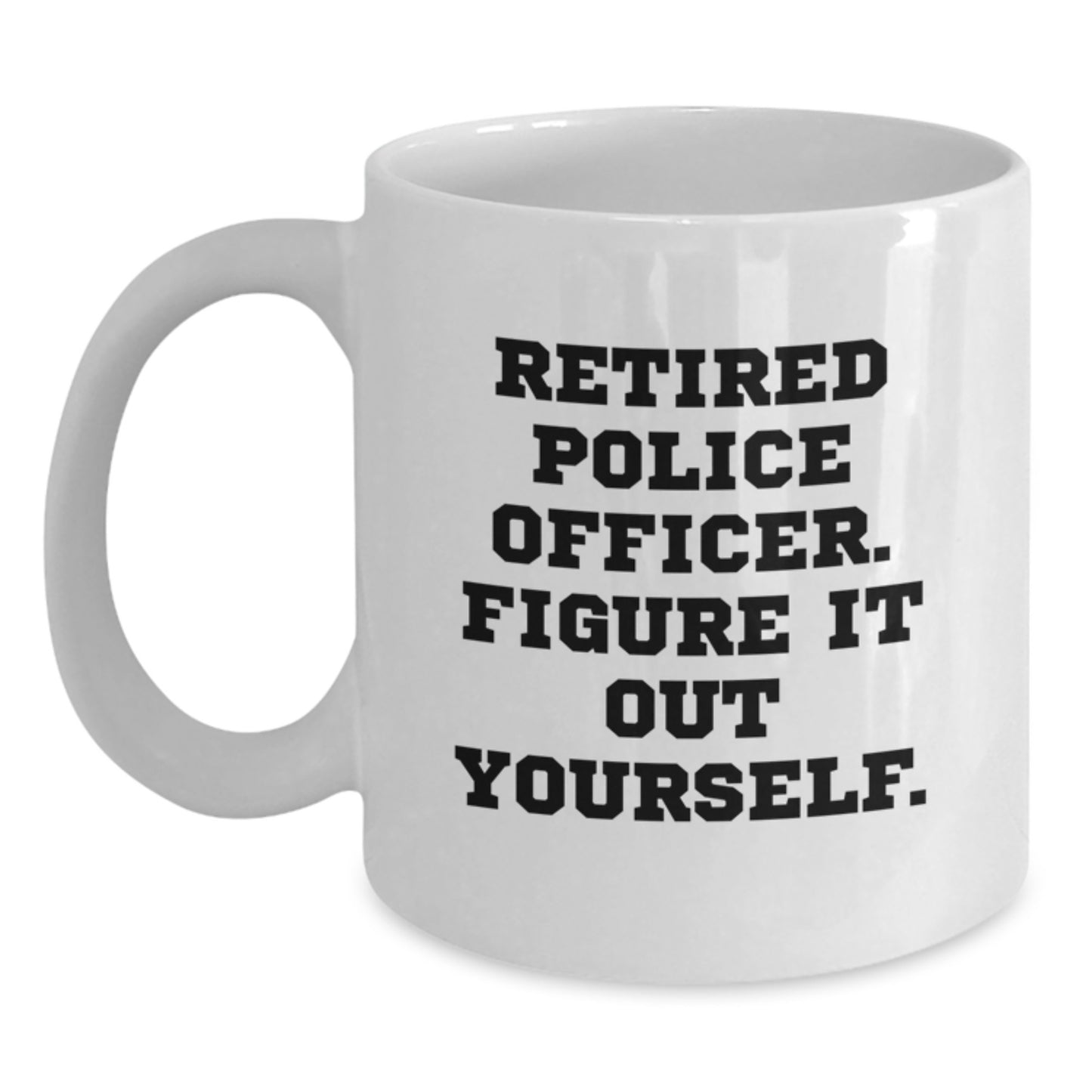 Police Officer Gifts - Funny White Coffee Mug for Graduation - 'Figure It Out Yourself' Quote - Main