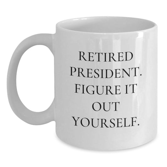 Funny President Gifts from Family, White Coffee Mug for President, 'Retired President Figure It Out Yourself' Quote, Graduation Unique Gifts - Main