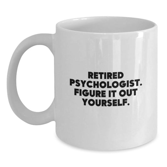 Funny Graduation Unique Gifts for Psychologist Friends from Family - White Coffee Mug, 'Retired Psychologist. Figure It Out Yourself.' - Main