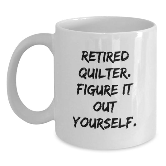 Quilter Gifts from Friends, Funny White Coffee Mug for Men, Inspirational Quote 'Retired Quilter. Figure It Out Yourself.' - Main