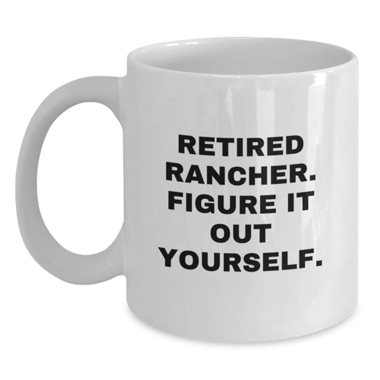 Funny Graduation Gifts from Friends for a Retired Rancher, White Coffee Mug - 11oz or 15oz, Ceramic, Microwave and Dishwasher Safe, 'Retired Rancher. Figure It Out Yourself.' - Main
