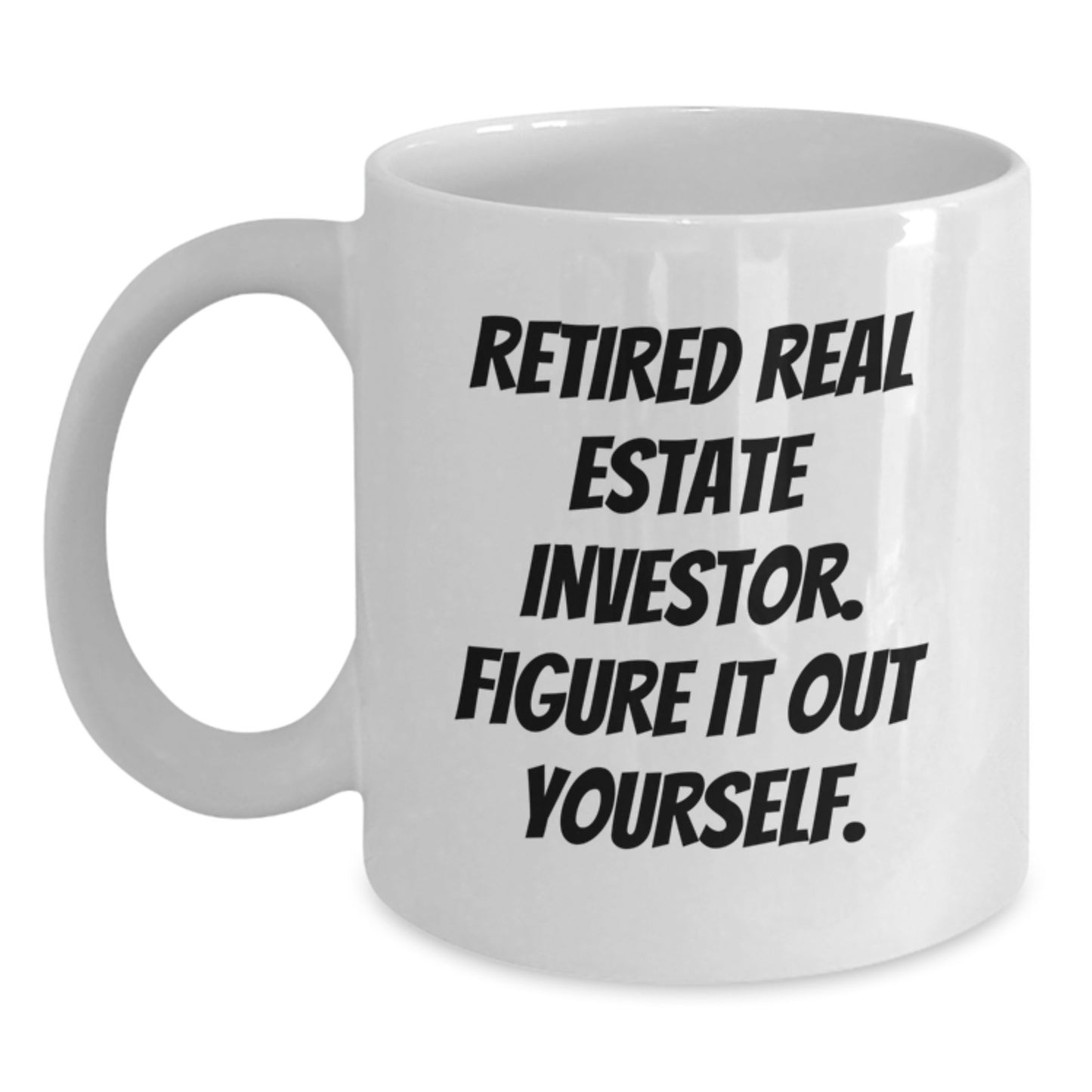 Funny Real Estate Investor Gifts for Men - White Ceramic Coffee Mug - Retired Investor Figure It Out Yourself - Main