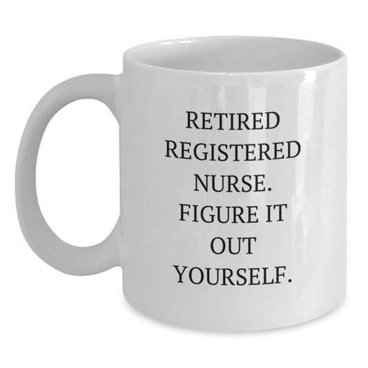Funny Registered Nurse Gifts from Friends, Unique White Coffee Mug for Graduation, 'Retired Registered Nurse. Figure It Out Yourself.' Quote - Main