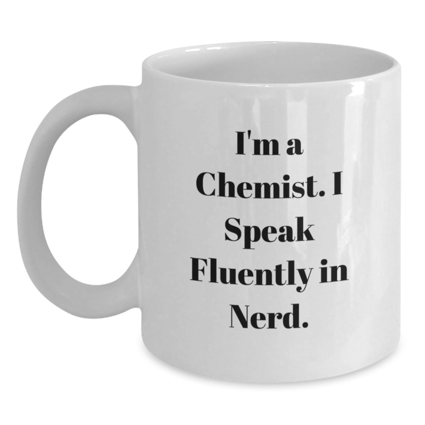 Chemist Gifts from Friends for Birthday Unique Gifts - I'm A Chemist, I Speak Fluently In genius. White Coffee Mug, Funny Quote, White Ceramic, 11oz or 15oz - Main