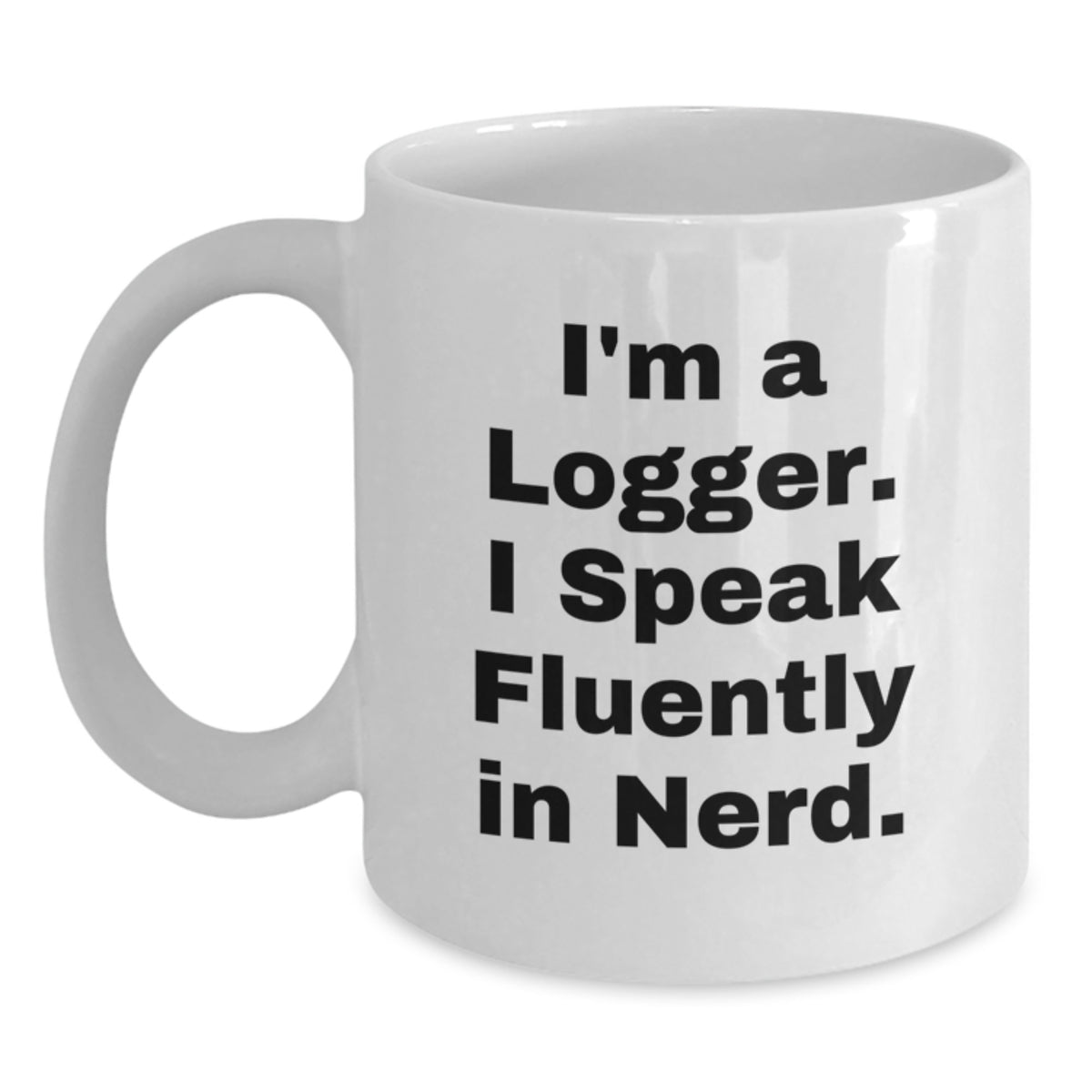 Funny Logger Gifts from Friends for Men Logger Birthday Unique Coffee Mug - 'I'm A Logger. I Speak Fluently In genius.' - White Ceramic 11oz or 15oz Capacity - Main