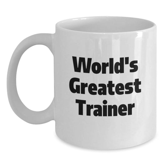 Funny Trainer Quote White Coffee Mug, Unique Gifts from Friends for the Greatest Trainer, World's Greatest Trainer Mug, Graduation Unique Gifts - Main