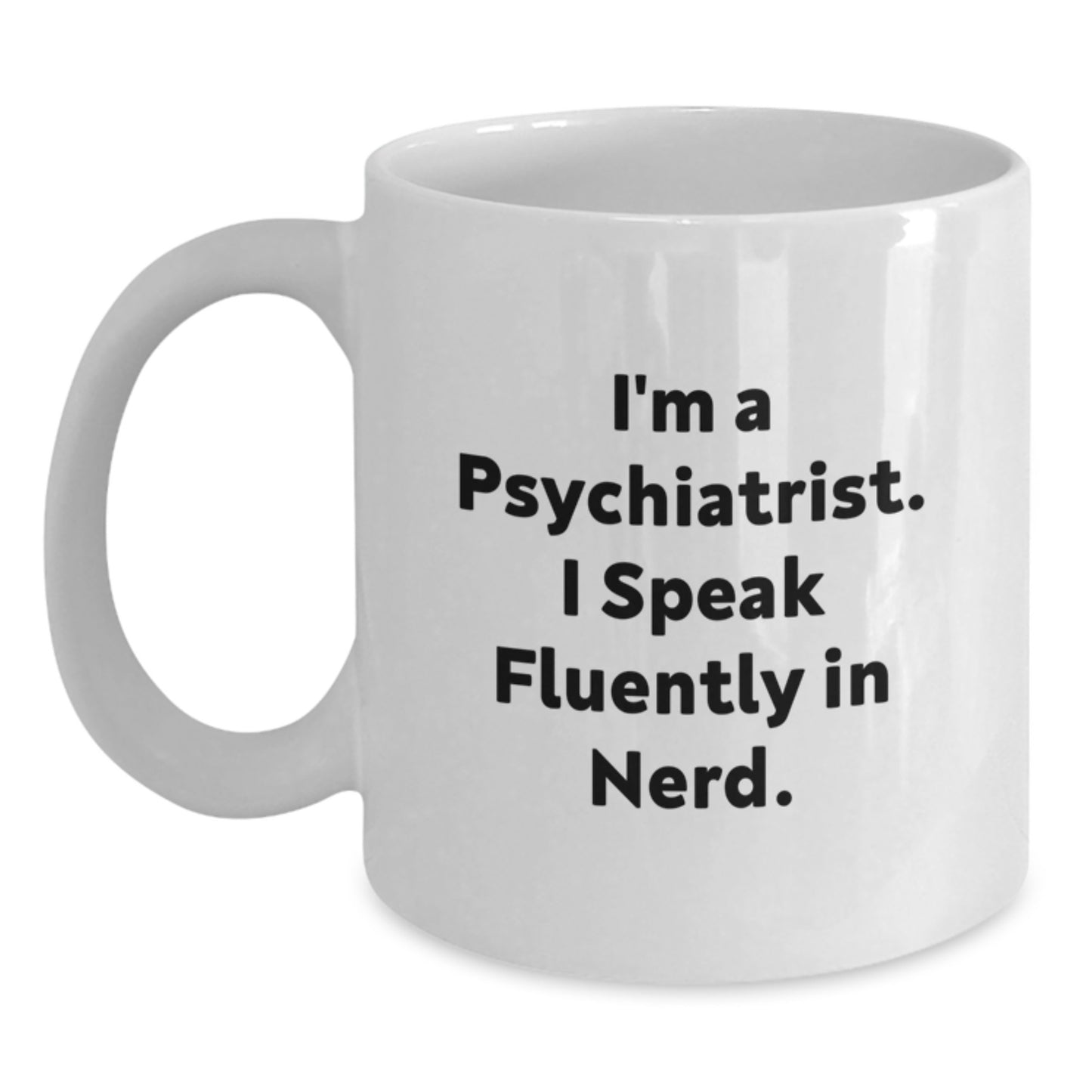 Funny Psychiatrist Gifts for Men from Friends - White Coffee Mug with 'I'm A Psychiatrist. I Speak Fluently In genius.' - Main