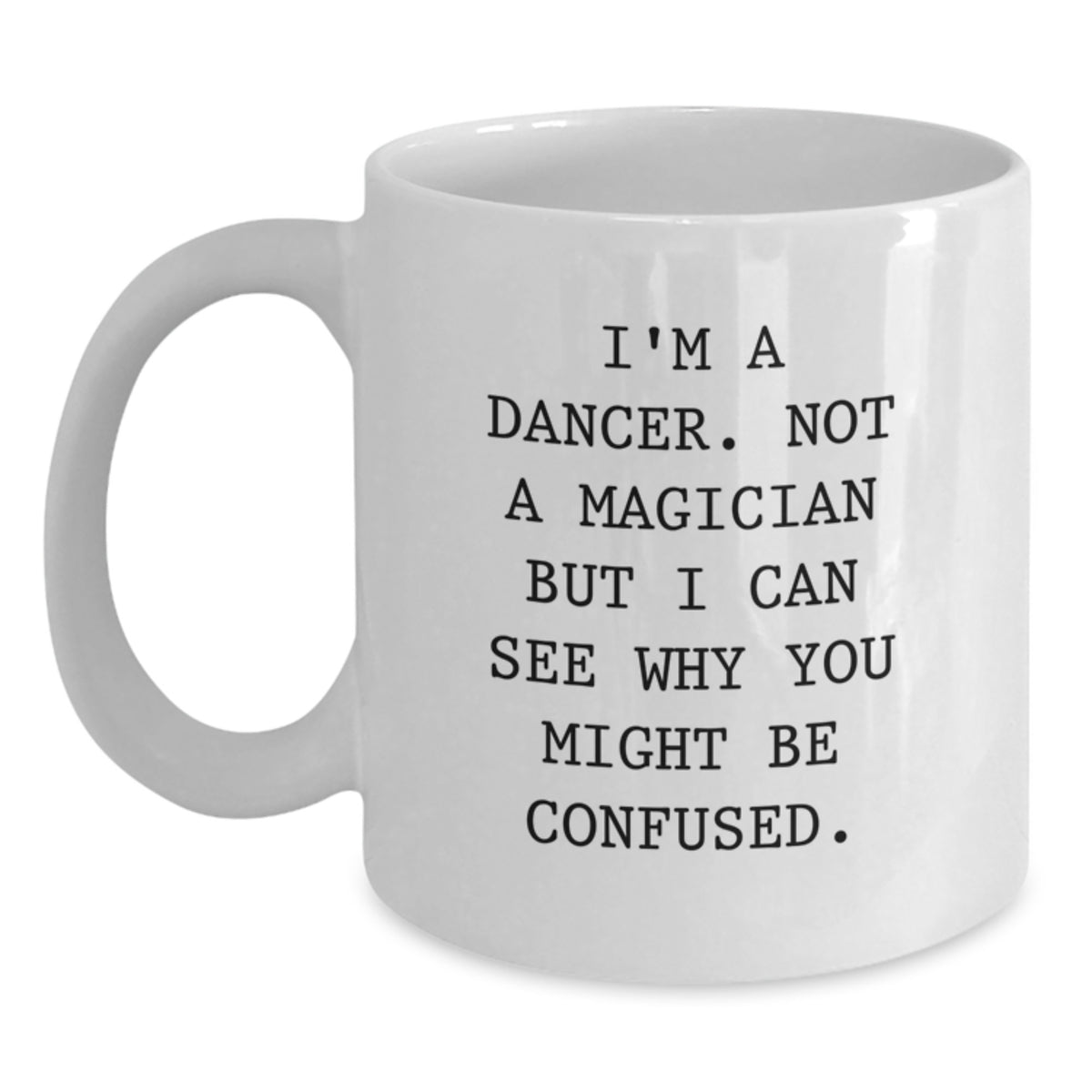 Funny Dancer Gifts from Men to Friends and Family on Valentine's - Unique White Coffee Mug with Quote I'm A Dancer. Not A Magician But I Can See Why You Might Be Confused. - Main