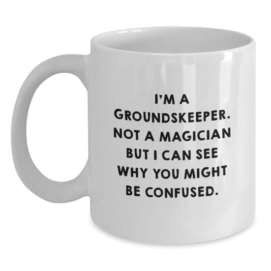Funny groundskeeper Gifts, White Coffee Mug for groundskeeper, I'm A groundskeeper. Not A Magician But I Can See Why You Might Be Confused. Graduation Unique Gifts from Friends and Family - Main