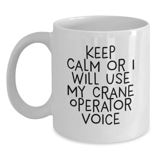 Funny Crane Operator Gift for Men, Graduation Unique Gifts from Friends, Keep Calm or I'll Use My Crane Operator Voice White Coffee Mug - Main