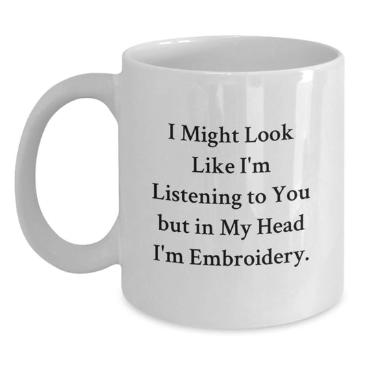 Funny Embroidery Gifts for Men and Women, White Coffee Mug with 'I Might Look Like I'm Listening To You But In My Head I'm Embroidery' Quote, Perfect Graduation Unique Gifts from Friends - Main