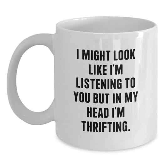 Funny Thrifting Gifts from Friends, White Coffee Mugs for Thrifting Enthusiasts, 11oz or 15oz Capacity White Ceramic Mug with I Might Look Like I'm Listening To You But In My Head I'm Thrifting Quote - Main