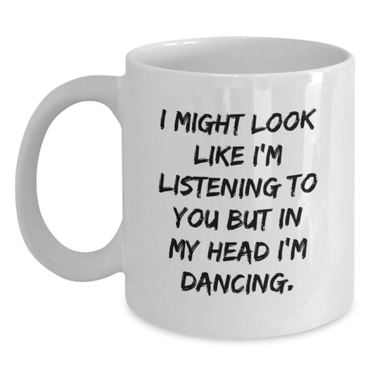 Funny Dancing Gifts from Friends for Birthday - White Coffee Mug with a Twist 'I Might Look Like I'm Listening' - Main