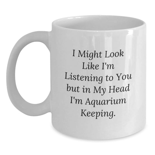 Funny Aquarium Keeping Humor Gifts from Family for Birthday Unique White Coffee Mug, I Might Look Like I'm Listening To You But In My Head I'm Aquarium Keeping. - Main