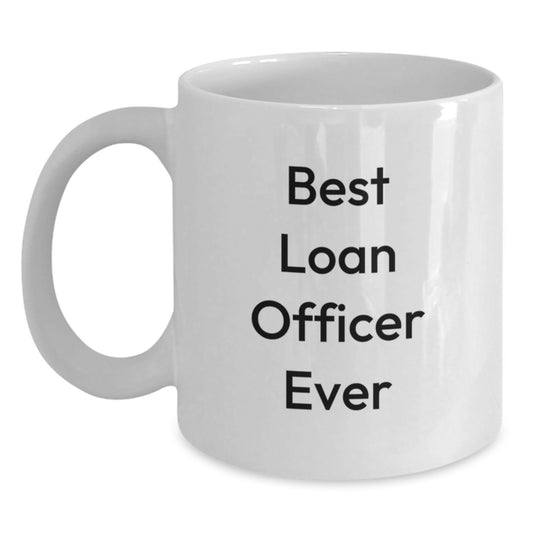 Funny Loan Officer Gifts from Friends - Best Loan Officer Ever White Coffee Mug, White Ceramic, Unique Valentine's Unique Gifts for Loan Officer - Main