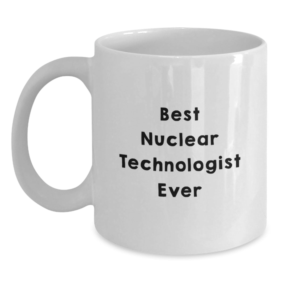 Funny Nuclear Technologist Best Quotes, Birthday Unique Gifts for Men Women Coworkers Friends, White Ceramic Coffee Mug - Main