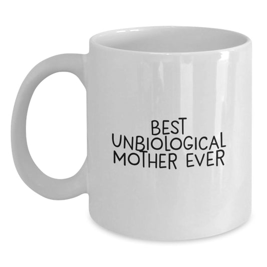Funny Unbiological Mother Gifts for Valentine's - White Coffee Mug - Best Unbiological Mother Ever Quote - Gifts from Family to Unbiological Mother - Main