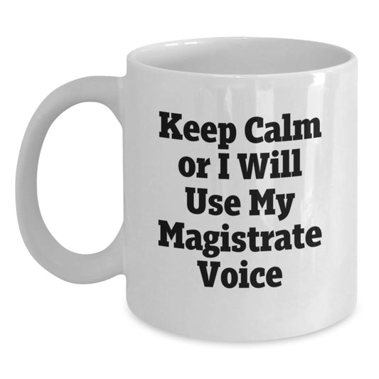 Magistrate Gifts for Him or Her, Funny White Coffee Mug, Keep Calm Or I Will Use My Magistrate Voice, Graduation Unique Gifts, Gift from Friends or Family - Main