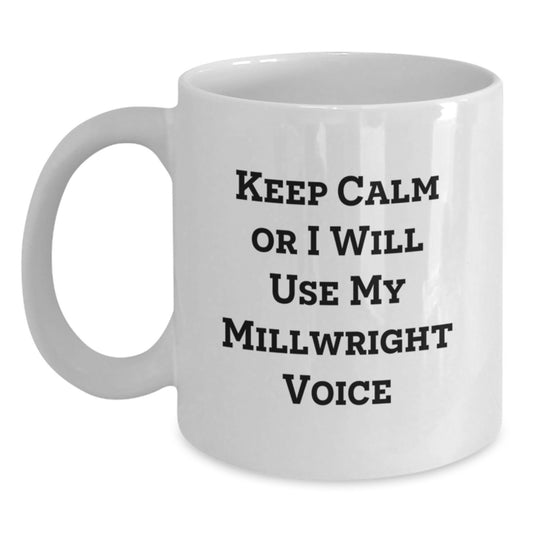 Funny Millwright Gifts from Men, Inspirational White Coffee Mug for Millwright Wife, Mother's Day Unique Gifts, Keep Calm Or I Will Use My Millwright Voice - Main