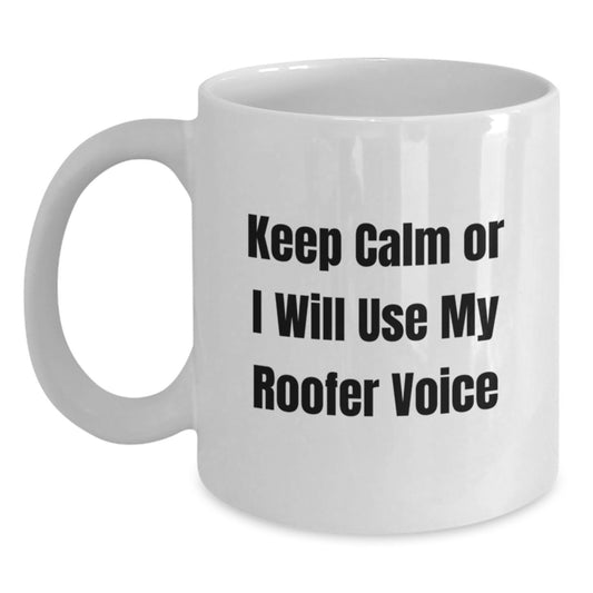 Funny Roofer Gifts for Men - White Coffee Mug - Keep Calm Or I Will Use My Roofer Voice, Unique Father's Day Unique Gifts from Husband - Main