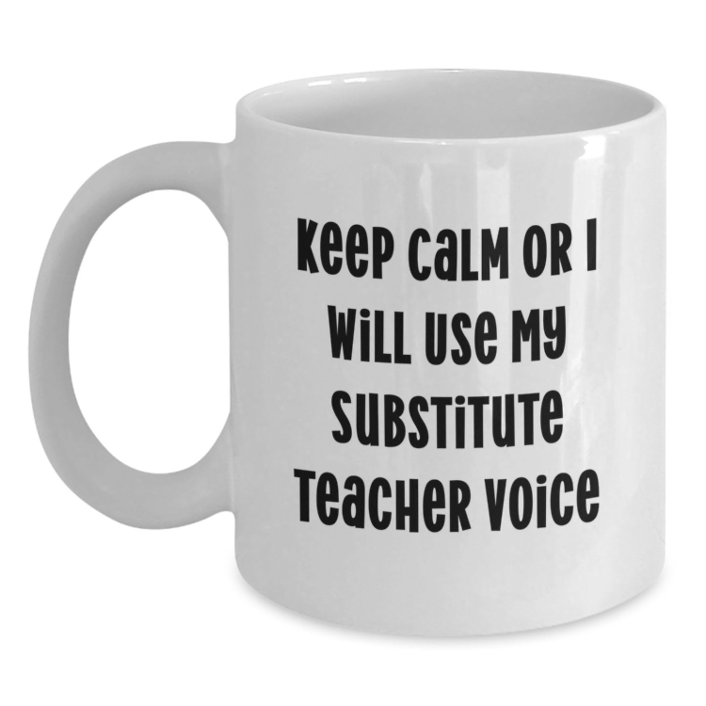 Funny Substitute Teacher White Coffee Mug Gifts from Men to Friends, Keep Calm or I Will Use My Substitute Teacher Voice Graduation Unique Gifts, White Ceramic 11oz or 15oz Capacity - Main