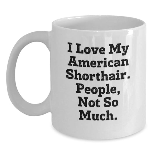 Funny American Shorthair Cat Gifts for Men, Women, Coworkers, Family - I Love My American Shorthair. People, Not So Much. White Coffee Mug - Main